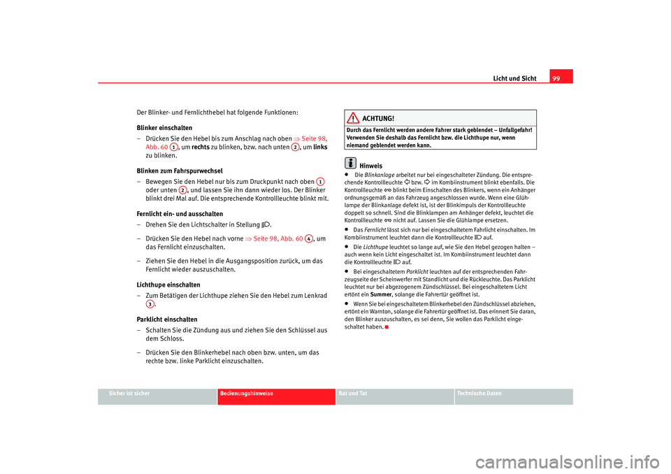 Seat Cordoba 2007 Betriebsanleitung (in German) Licht und Sicht99
Sicher ist sicher
Bedienungshinweise
Rat und Tat
Technische Daten
Der Blinker- und Fernlichthebel hat folgende Funktionen:
Blinker einschalten
– Drücken Sie den Hebel bis zum Ansc Seat Cordoba 2007 Betriebsanleitung (in German) Licht und Sicht99
Sicher ist sicher
Bedienungshinweise
Rat und Tat
Technische Daten
Der Blinker- und Fernlichthebel hat folgende Funktionen:
Blinker einschalten
– Drücken Sie den Hebel bis zum Ansc