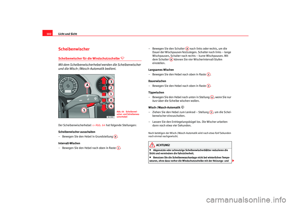 Seat Cordoba 2007 Betriebsanleitung (in German) Licht und Sicht
102ScheibenwischerScheibenwischer für die Windschutzscheibe
Mit dem Scheibenwischerhebel werden die Scheibenwischer
und die Wisch-/Wasch-Automatik bedient.
Der Scheibenwischer Seat Cordoba 2007 Betriebsanleitung (in German) Licht und Sicht
102ScheibenwischerScheibenwischer für die Windschutzscheibe
Mit dem Scheibenwischerhebel werden die Scheibenwischer
und die Wisch-/Wasch-Automatik bedient.
Der Scheibenwischer