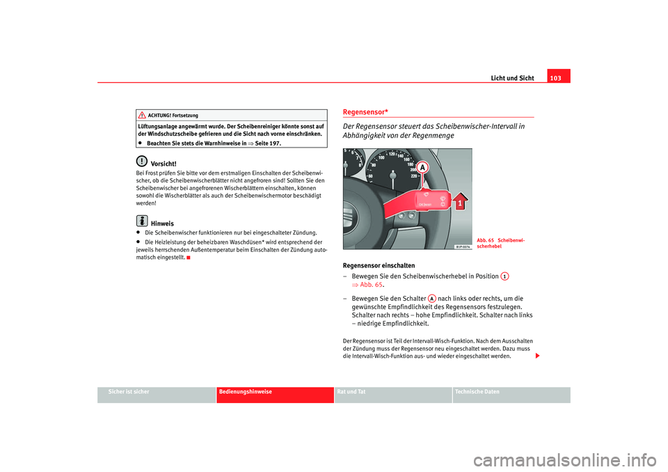 Seat Cordoba 2007 Betriebsanleitung (in German) Licht und Sicht103
Sicher ist sicher
Bedienungshinweise
Rat und Tat
Technische Daten
Lüftungsanlage angewärmt wurde. Der Scheibenreiniger könnte sonst auf
der Windschutzscheibe gefrieren und die S Seat Cordoba 2007 Betriebsanleitung (in German) Licht und Sicht103
Sicher ist sicher
Bedienungshinweise
Rat und Tat
Technische Daten
Lüftungsanlage angewärmt wurde. Der Scheibenreiniger könnte sonst auf
der Windschutzscheibe gefrieren und die S