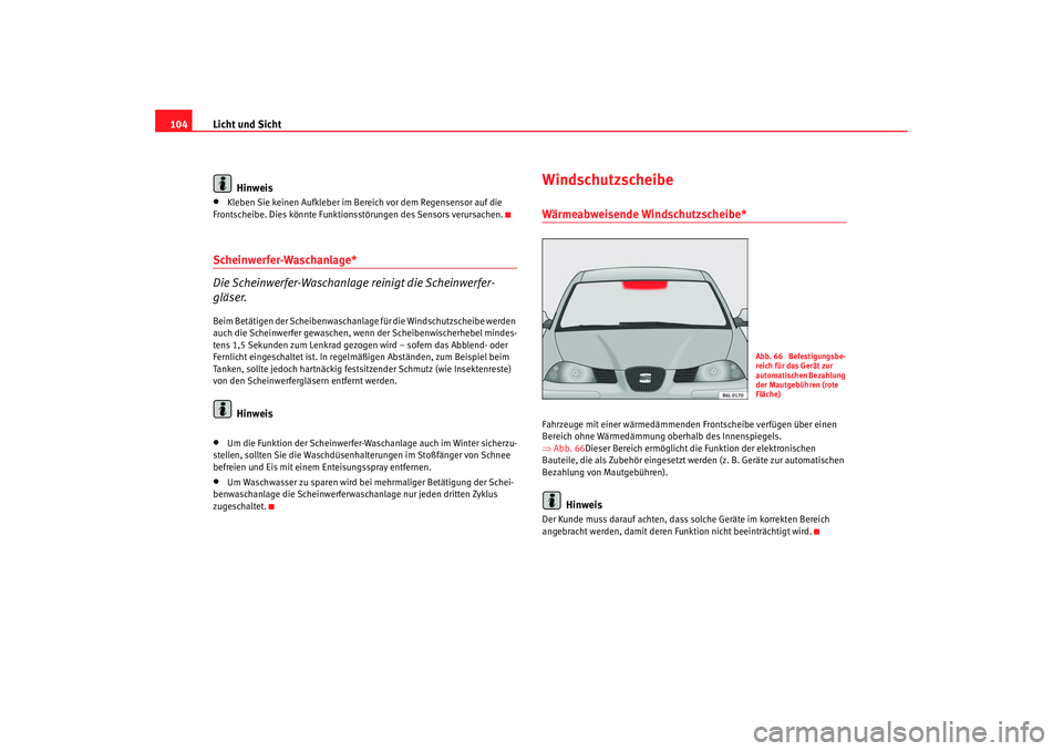 Seat Cordoba 2007 Betriebsanleitung (in German) Licht und Sicht
104
Hinweis•
Kleben Sie keinen Aufkleber im Bereich vor dem Regensensor auf die
Frontscheibe. Dies könnte Funktion sstörungen des Sensors verursachen.
Scheinwerfer-Waschanlage*
Di Seat Cordoba 2007 Betriebsanleitung (in German) Licht und Sicht
104
Hinweis•
Kleben Sie keinen Aufkleber im Bereich vor dem Regensensor auf die
Frontscheibe. Dies könnte Funktion sstörungen des Sensors verursachen.
Scheinwerfer-Waschanlage*
Di