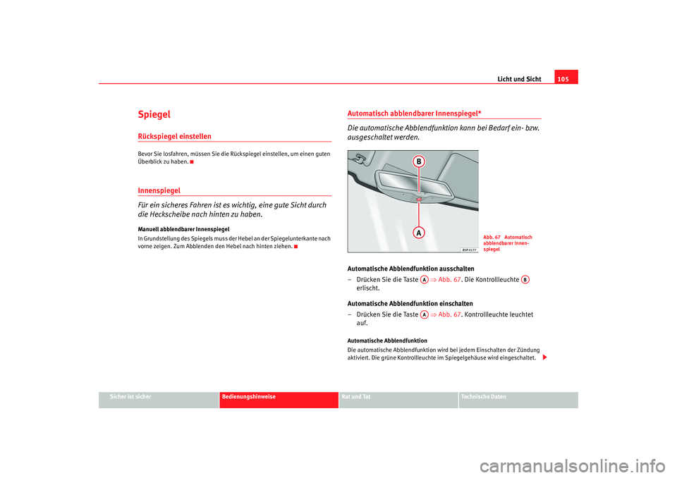 Seat Cordoba 2007 Betriebsanleitung (in German) Licht und Sicht105
Sicher ist sicher
Bedienungshinweise
Rat und Tat
Technische Daten
SpiegelRückspiegel einstellenBevor Sie losfahren, müssen Sie die Rückspiegel einstellen, um einen guten
Überbl Seat Cordoba 2007 Betriebsanleitung (in German) Licht und Sicht105
Sicher ist sicher
Bedienungshinweise
Rat und Tat
Technische Daten
SpiegelRückspiegel einstellenBevor Sie losfahren, müssen Sie die Rückspiegel einstellen, um einen guten
Überbl