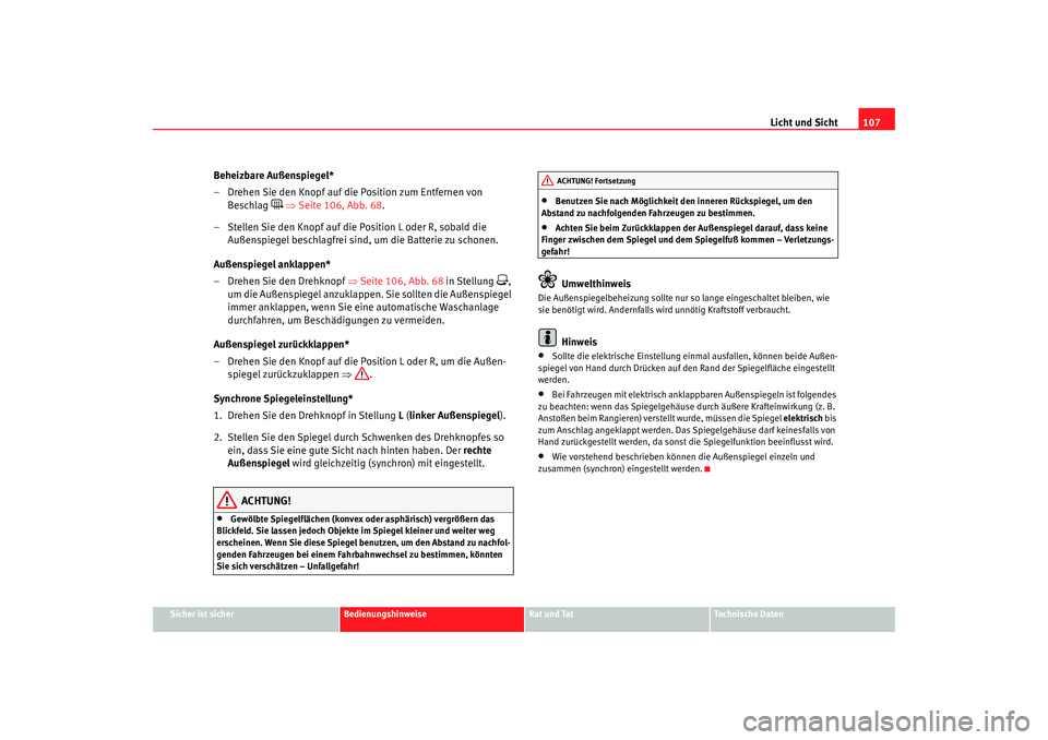 Seat Cordoba 2007 Betriebsanleitung (in German) Licht und Sicht107
Sicher ist sicher
Bedienungshinweise
Rat und Tat
Technische Daten
Beheizbare Außenspiegel*
– Drehen Sie den Knopf auf die Position zum Entfernen von
Beschlag
⇒ Seite 106, Seat Cordoba 2007 Betriebsanleitung (in German) Licht und Sicht107
Sicher ist sicher
Bedienungshinweise
Rat und Tat
Technische Daten
Beheizbare Außenspiegel*
– Drehen Sie den Knopf auf die Position zum Entfernen von
Beschlag
⇒ Seite 106,