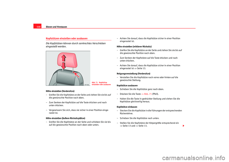 Seat Cordoba 2007  Betriebsanleitung (in German) Sitzen und Verstauen
110Kopfstützen einstellen oder ausbauen 
Die Kopfstützen können durch senkrechtes Verschieben 
eingestellt werden.Höhe einstellen (Vordersitze)
– Greifen Sie die Kopfstütze