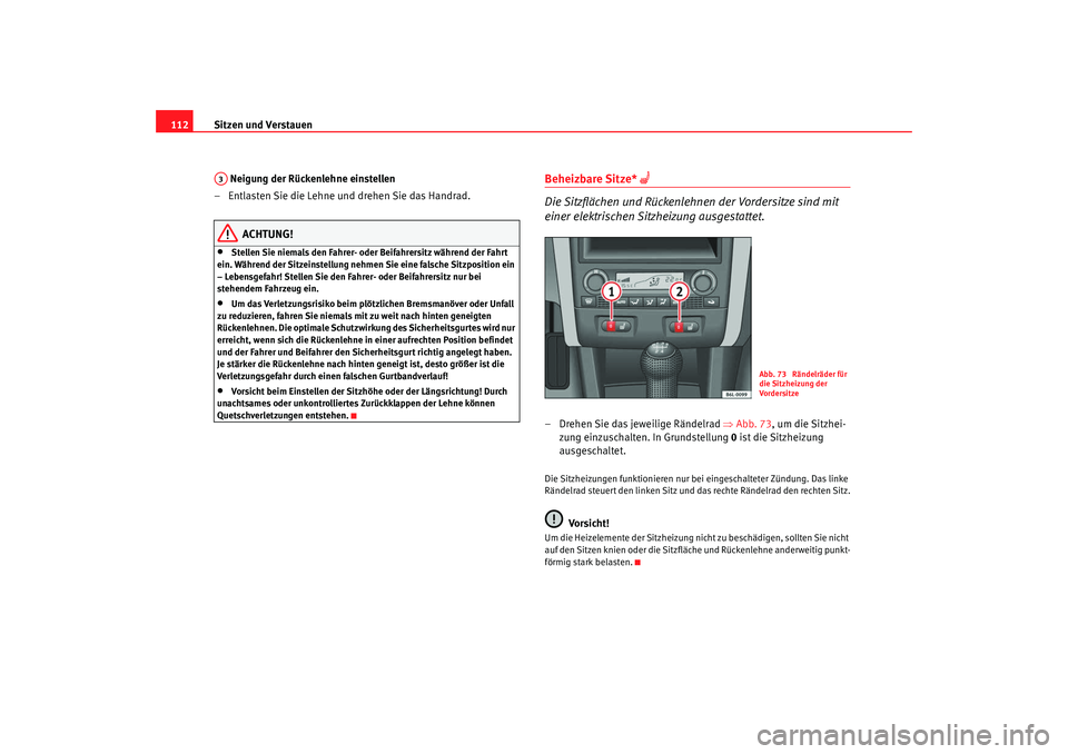 Seat Cordoba 2007 Betriebsanleitung (in German) Sitzen und Verstauen
112
Neigung der Rückenlehne einstellen
– Entlasten Sie die Lehne und drehen Sie das Handrad.
ACHTUNG!
•
Stellen Sie niemals den Fahrer- oder Beifahrersitz während der Fahrt Seat Cordoba 2007 Betriebsanleitung (in German) Sitzen und Verstauen
112
Neigung der Rückenlehne einstellen
– Entlasten Sie die Lehne und drehen Sie das Handrad.
ACHTUNG!
•
Stellen Sie niemals den Fahrer- oder Beifahrersitz während der Fahrt