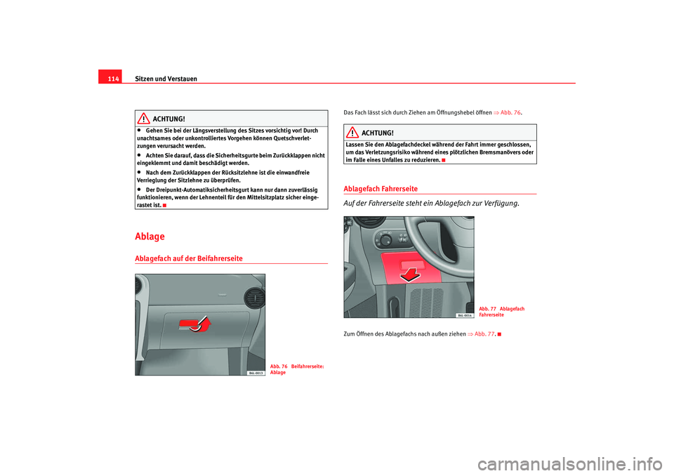 Seat Cordoba 2007 Betriebsanleitung (in German) Sitzen und Verstauen
114
ACHTUNG!
•
Gehen Sie bei der Längsverstellung des Sitzes vorsichtig vor! Durch
unachtsames oder unkontrolliertes Vorgehen können Quetschverlet-
zungen verursacht werden.
Seat Cordoba 2007 Betriebsanleitung (in German) Sitzen und Verstauen
114
ACHTUNG!
•
Gehen Sie bei der Längsverstellung des Sitzes vorsichtig vor! Durch
unachtsames oder unkontrolliertes Vorgehen können Quetschverlet-
zungen verursacht werden.