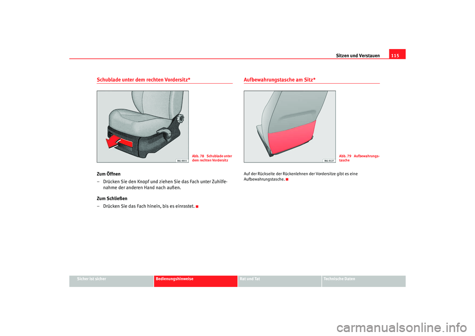 Seat Cordoba 2007 Betriebsanleitung (in German) Sitzen und Verstauen115
Sicher ist sicher
Bedienungshinweise
Rat und Tat
Technische Daten
Schublade unter dem rechten Vordersitz*Zum Öffnen
– Drücken Sie den Knopf und ziehen Sie das Fach unter Zu Seat Cordoba 2007 Betriebsanleitung (in German) Sitzen und Verstauen115
Sicher ist sicher
Bedienungshinweise
Rat und Tat
Technische Daten
Schublade unter dem rechten Vordersitz*Zum Öffnen
– Drücken Sie den Knopf und ziehen Sie das Fach unter Zu