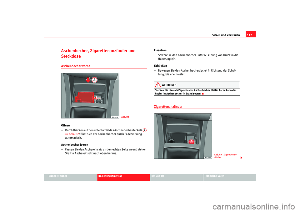 Seat Cordoba 2007 Betriebsanleitung (in German) Sitzen und Verstauen117
Sicher ist sicher
Bedienungshinweise
Rat und Tat
Technische Daten
Aschenbecher, Zigarettenanzünder und
SteckdoseAschenbecher vorne Öffnen
– Durch Drücken auf den unteren Seat Cordoba 2007 Betriebsanleitung (in German) Sitzen und Verstauen117
Sicher ist sicher
Bedienungshinweise
Rat und Tat
Technische Daten
Aschenbecher, Zigarettenanzünder und
SteckdoseAschenbecher vorne Öffnen
– Durch Drücken auf den unteren