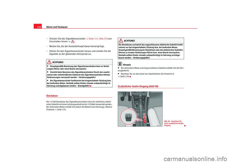 Seat Cordoba 2007 Betriebsanleitung (in German) Sitzen und Verstauen
118
– Drücken Sie den Zigarettenanzünder ⇒Seite 117, Abb. 83 zum
Einschalten hinein ⇒.
– Warten Sie, bis der Anzünderknopf etwas hervorspringt.
– Ziehen Sie den Z Seat Cordoba 2007 Betriebsanleitung (in German) Sitzen und Verstauen
118
– Drücken Sie den Zigarettenanzünder ⇒Seite 117, Abb. 83 zum
Einschalten hinein ⇒.
– Warten Sie, bis der Anzünderknopf etwas hervorspringt.
– Ziehen Sie den Z