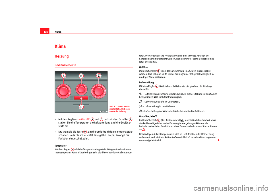 Seat Cordoba 2007 Betriebsanleitung (in German) Klima
122KlimaHeizung Bedienelemente– Mit den Reglern ⇒Abb. 87 und und mit dem Schalter
stellen Sie die Temperatur, die Luftverteilung und die Gebläse-
stufe ein.
– Drücken Sie die Ta Seat Cordoba 2007 Betriebsanleitung (in German) Klima
122KlimaHeizung Bedienelemente– Mit den Reglern ⇒Abb. 87 und und mit dem Schalter
stellen Sie die Temperatur, die Luftverteilung und die Gebläse-
stufe ein.
– Drücken Sie die Ta