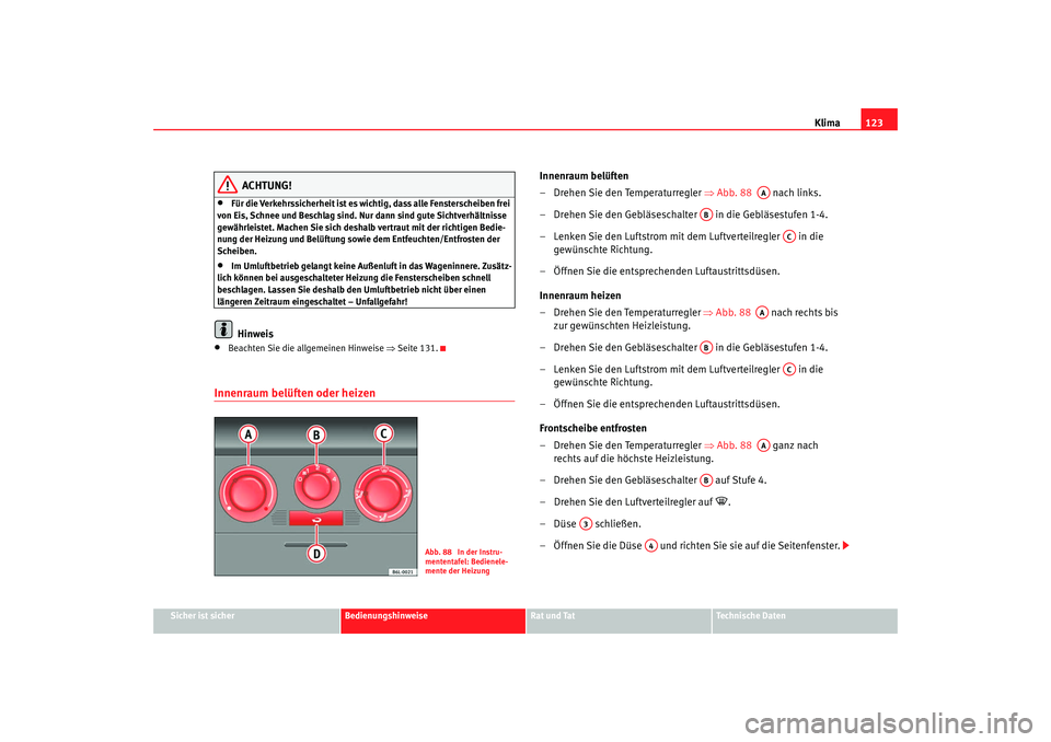Seat Cordoba 2007 Betriebsanleitung (in German) Klima123
Sicher ist sicher
Bedienungshinweise
Rat und Tat
Technische Daten
ACHTUNG!
•
Für die Verkehrssicherheit ist es wichtig, dass alle Fensterscheiben frei
von Eis, Schnee und Beschlag sind. N Seat Cordoba 2007 Betriebsanleitung (in German) Klima123
Sicher ist sicher
Bedienungshinweise
Rat und Tat
Technische Daten
ACHTUNG!
•
Für die Verkehrssicherheit ist es wichtig, dass alle Fensterscheiben frei
von Eis, Schnee und Beschlag sind. N
