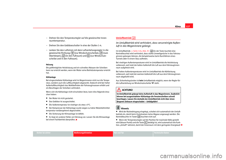 Seat Cordoba 2007 Betriebsanleitung (in German) Klima127
Sicher ist sicher
Bedienungshinweise
Rat und Tat
Technische Daten
– Drehen Sie den Temperaturregler auf die gewünschte Innen-
raumtemperatur.
– Drehen Sie den Gebläseschalter in eine de Seat Cordoba 2007 Betriebsanleitung (in German) Klima127
Sicher ist sicher
Bedienungshinweise
Rat und Tat
Technische Daten
– Drehen Sie den Temperaturregler auf die gewünschte Innen-
raumtemperatur.
– Drehen Sie den Gebläseschalter in eine de