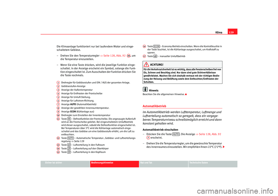 Seat Cordoba 2007 Betriebsanleitung (in German) Klima129
Sicher ist sicher
Bedienungshinweise
Rat und Tat
Technische Daten
Die Klimaanlage funktioniert nur bei laufendem Motor und einge-
schaltetem Gebläse.
– Drehen Sie den Temperaturregler ⇒ Seat Cordoba 2007 Betriebsanleitung (in German) Klima129
Sicher ist sicher
Bedienungshinweise
Rat und Tat
Technische Daten
Die Klimaanlage funktioniert nur bei laufendem Motor und einge-
schaltetem Gebläse.
– Drehen Sie den Temperaturregler ⇒