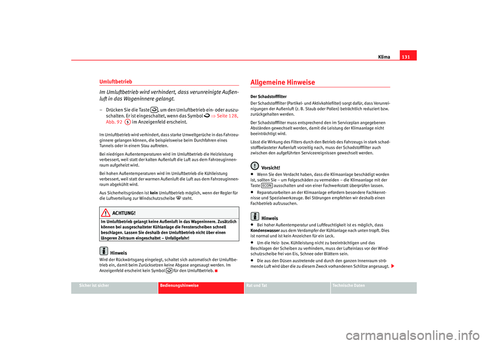 Seat Cordoba 2007 Betriebsanleitung (in German) Klima131
Sicher ist sicher
Bedienungshinweise
Rat und Tat
Technische Daten
Umluftbetrieb
Im Umluftbetrieb wird verhindert, dass verunreinigte Außen-
luft in das Wageninnere gelangt.– Drücken Sie Seat Cordoba 2007 Betriebsanleitung (in German) Klima131
Sicher ist sicher
Bedienungshinweise
Rat und Tat
Technische Daten
Umluftbetrieb
Im Umluftbetrieb wird verhindert, dass verunreinigte Außen-
luft in das Wageninnere gelangt.– Drücken Sie