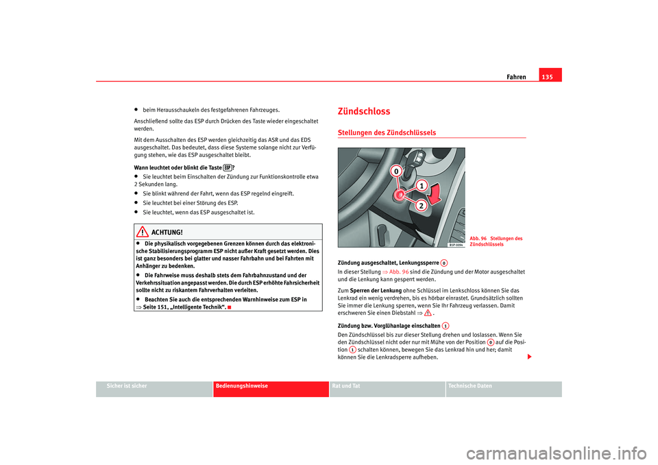 Seat Cordoba 2007 Betriebsanleitung (in German) Fahren135
Sicher ist sicher
Bedienungshinweise
Rat und Tat
Technische Daten
•
beim Herausschaukeln des festgefahrenen Fahrzeuges.
Anschließend sollte das ESP durch Drücken des Taste wieder eingesc Seat Cordoba 2007 Betriebsanleitung (in German) Fahren135
Sicher ist sicher
Bedienungshinweise
Rat und Tat
Technische Daten
•
beim Herausschaukeln des festgefahrenen Fahrzeuges.
Anschließend sollte das ESP durch Drücken des Taste wieder eingesc