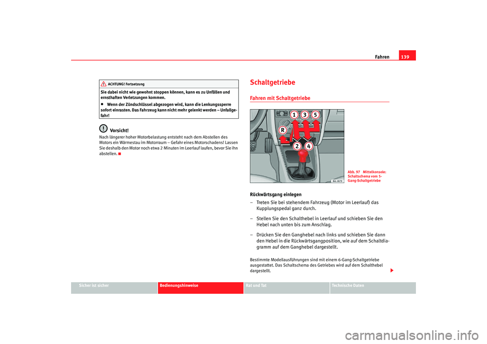 Seat Cordoba 2007  Betriebsanleitung (in German) Fahren139
Sicher ist sicher
Bedienungshinweise
Rat und Tat
Technische Daten
Sie dabei nicht wie gewohnt stoppen können, kann es zu Unfällen und 
ernsthaften Verletzungen kommen.
•
Wenn der Zündsc