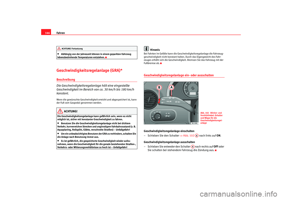 Seat Cordoba 2007  Betriebsanleitung (in German) Fahren
146•
Abhängig von der Jahreszeit können in einem geparkten Fahrzeug 
lebensbedrohende Temperaturen entstehen.
Geschwindigkeitsregelanlage (GRA)*Beschreibung
Die Geschwindigkeitsregelanlage 