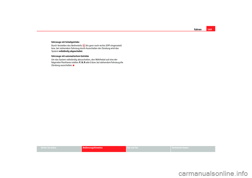 Seat Cordoba 2007  Betriebsanleitung (in German) Fahren149
Sicher ist sicher
Bedienungshinweise
Rat und Tat
Technische Daten
Fahrzeuge mit Schaltgetriebe
Durch Verstellen des Bedienteils   bis ganz nach rechts (OFF eingerastet) 
bzw. bei stehendem F