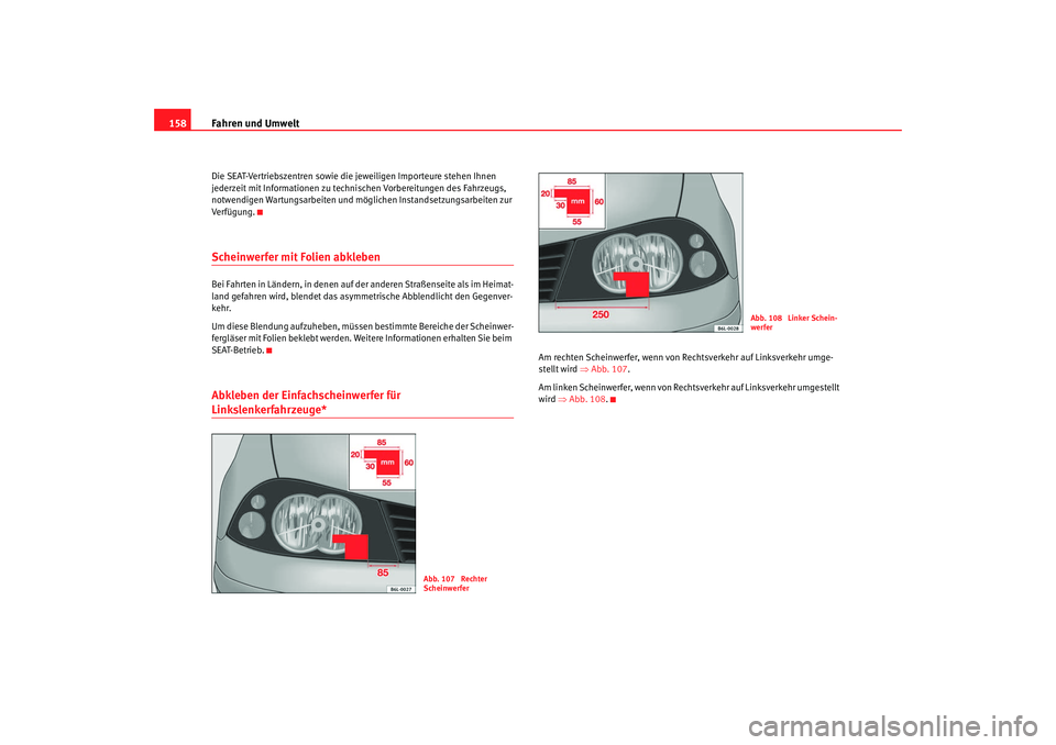 Seat Cordoba 2007  Betriebsanleitung (in German) Fahren und Umwelt
158Die SEAT-Vertriebszentren sowie die jeweiligen Importeure stehen Ihnen 
jederzeit mit Informationen zu technischen Vorbereitungen des Fahrzeugs, 
notwendigen Wartungsarbeiten und 