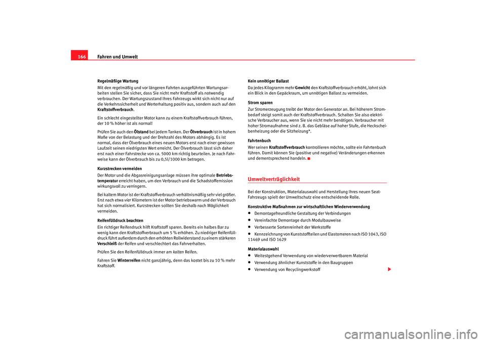 Seat Cordoba 2007  Betriebsanleitung (in German) Fahren und Umwelt
166Regelmäßige Wartung
Mit den regelmäßig und vor längeren Fahrten ausgeführten Wartungsar-
beiten stellen Sie sicher, dass Sie nicht mehr Kraftstoff als notwendig 
verbrauchen