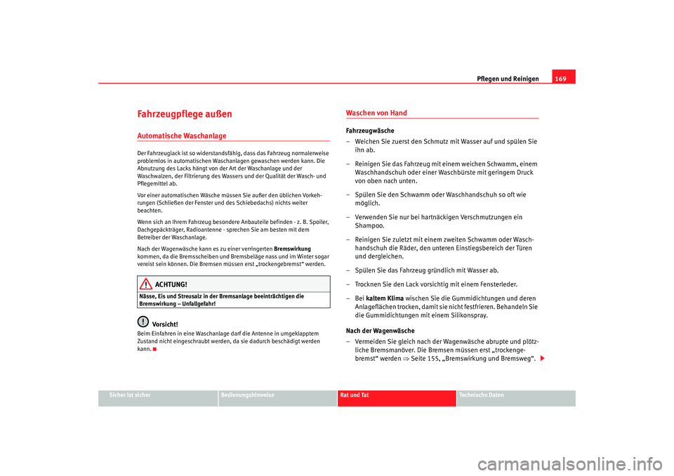 Seat Cordoba 2007  Betriebsanleitung (in German) Pflegen und Reinigen169
Sicher ist sicher
Bedienungshinweise
Rat und Tat
Technische Daten
Fahrzeugpflege außenAutomatische WaschanlageDer Fahrzeuglack ist so widerstandsfähig, dass das Fahrzeug norm