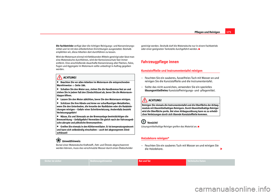Seat Cordoba 2007  Betriebsanleitung (in German) Pflegen und Reinigen175
Sicher ist sicher
Bedienungshinweise
Rat und Tat
Technische Daten
Die Fachbetriebe
 verfügt über die richtigen Reinigungs- und Konservierungs-
mittel und ist mit den erforder
