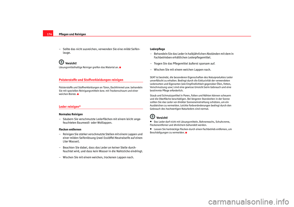 Seat Cordoba 2007  Betriebsanleitung (in German) Pflegen und Reinigen
176
– Sollte das nicht ausreichen, verwenden Sie eine  milde Seifen-
lauge.
Vorsicht!Lösungsmittelhaltige Reiniger greifen das Material an.Polsterstoffe und Stoffverkleidungen 
