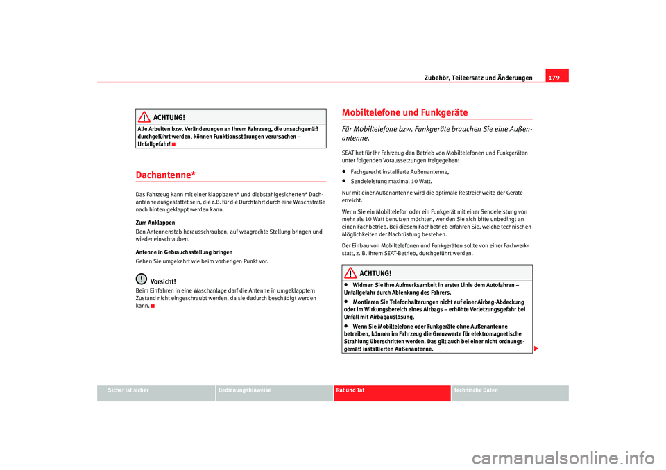 Seat Cordoba 2007  Betriebsanleitung (in German) Zubehör, Teileersatz und Änderungen179
Sicher ist sicher
Bedienungshinweise
Rat und Tat
Technische Daten
ACHTUNG!
Alle Arbeiten bzw. Veränderungen an Ihrem Fahrzeug, die unsachgemäß 
durchgeführ