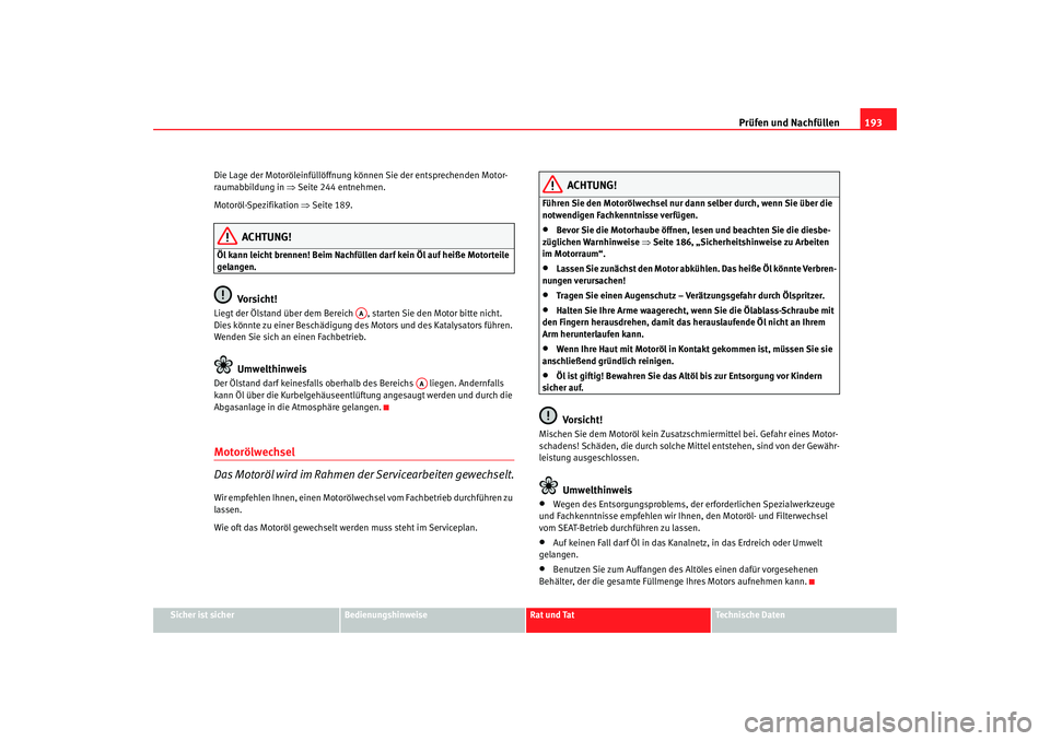 Seat Cordoba 2007  Betriebsanleitung (in German) Prüfen und Nachfüllen193
Sicher ist sicher
Bedienungshinweise
Rat und Tat
Technische Daten
Die Lage der Motoröleinfüllöffnung können Sie der entsprechenden Motor-
raumabbildung in 
⇒Seite 244 