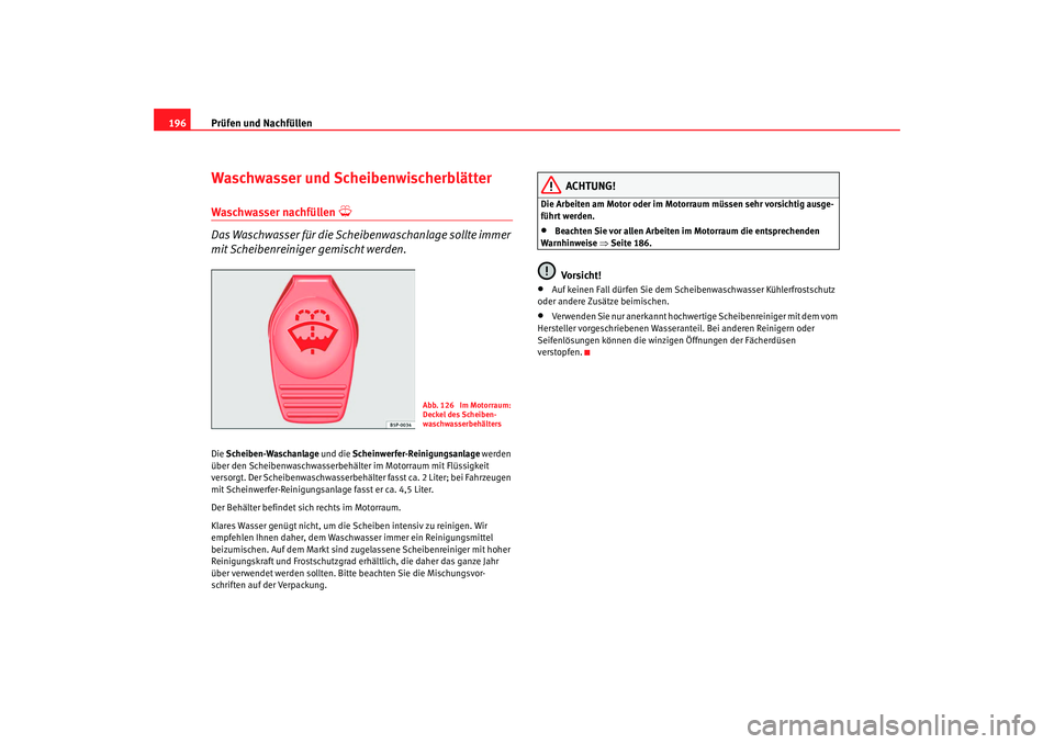 Seat Cordoba 2007  Betriebsanleitung (in German) Prüfen und Nachfüllen
196Waschwasser und ScheibenwischerblätterWaschwasser nachfüllen 

Das Waschwasser für die Scheibenwaschanlage sollte immer 
mit Scheibenreiniger gemischt werden.Die  Sche