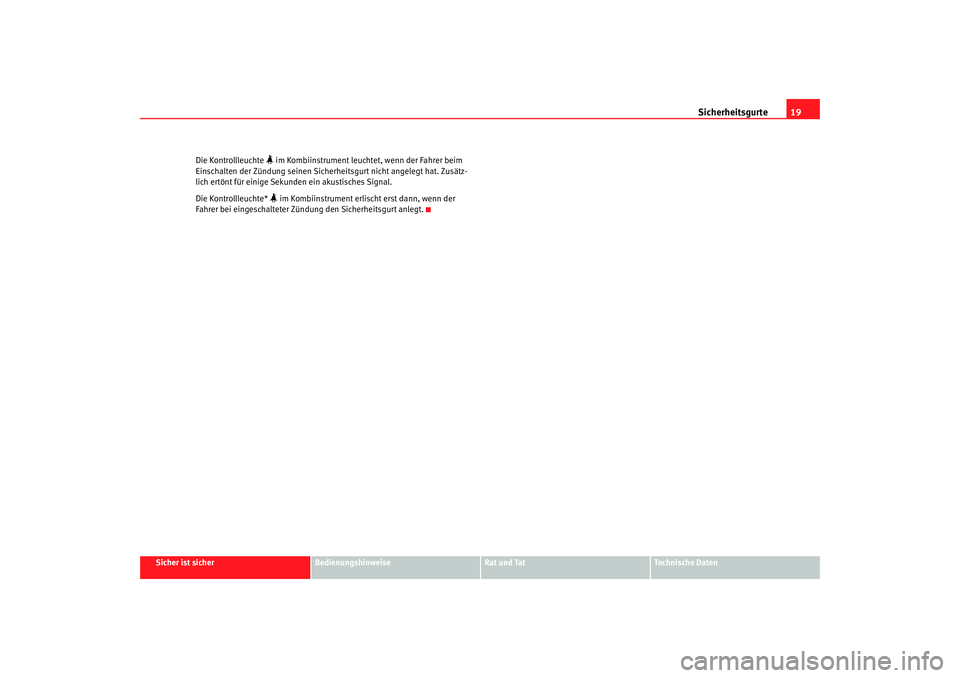 Seat Cordoba 2007  Betriebsanleitung (in German) Sicherheitsgurte19
Sicher ist sicher
Bedienungshinweise
Rat und Tat
Technische Daten
Die Kontrollleuchte 
 im Kombiinstrument leucht
et, wenn der Fahrer beim 
Einschalten der Zündung seinen Sicher