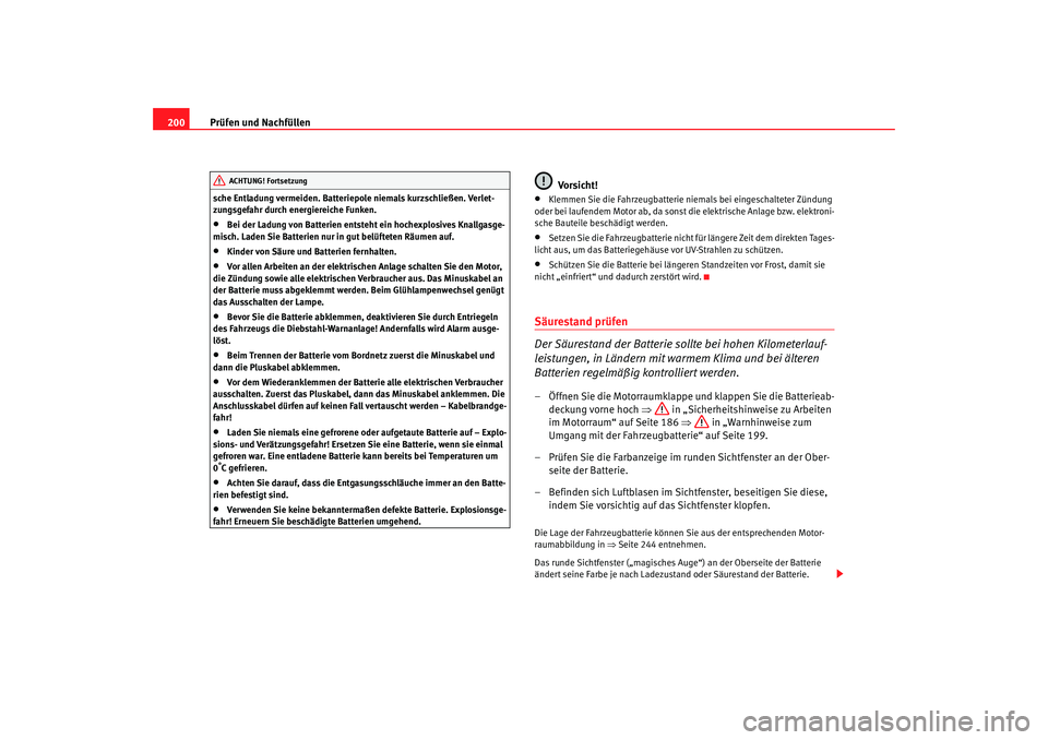 Seat Cordoba 2007  Betriebsanleitung (in German) Prüfen und Nachfüllen
200sche Entladung vermeiden. Batteriepole niemals kurzschließen. Verlet-
zungsgefahr durch energiereiche Funken.•
Bei der Ladung von Batterien entsteht ein hochexplosives Kn