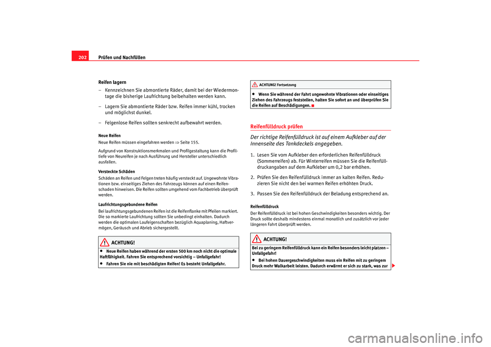 Seat Cordoba 2007  Betriebsanleitung (in German) Prüfen und Nachfüllen
202
Reifen lagern
– Kennzeichnen Sie abmontierte Räder, damit bei der Wiedermon-tage die bisherige Laufrichtung beibehalten werden kann.
– Lagern Sie abmontierte Räder bz