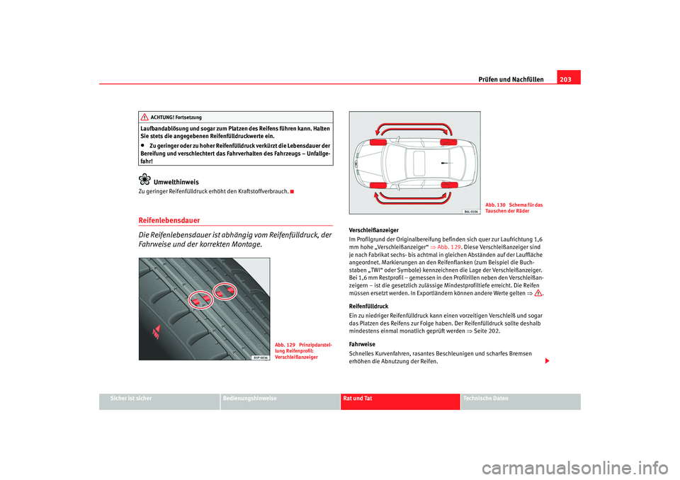 Seat Cordoba 2007  Betriebsanleitung (in German) Prüfen und Nachfüllen203
Sicher ist sicher
Bedienungshinweise
Rat und Tat
Technische Daten
Laufbandablösung und sogar zum Platze
n des Reifens führen kann. Halten 
Sie stets die angegebenen Reifen