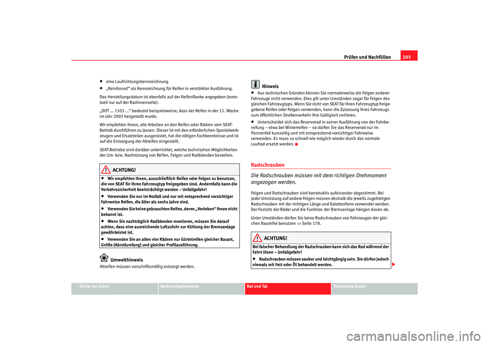 Seat Cordoba 2007  Betriebsanleitung (in German) Prüfen und Nachfüllen205
Sicher ist sicher
Bedienungshinweise
Rat und Tat
Technische Daten
•
eine Laufrichtungskennzeichnung
•
„Reinforced“ als Kennzeichnung für Reifen in verstärkter Ausf
