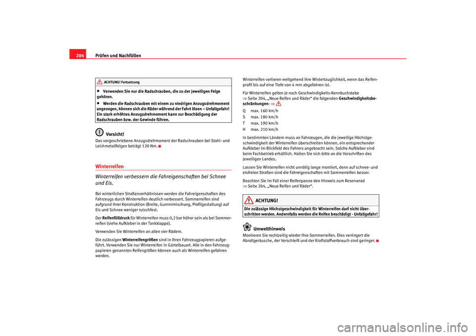 Seat Cordoba 2007  Betriebsanleitung (in German) Prüfen und Nachfüllen
206•
Verwenden Sie nur die Radschrauben, die zu der jeweiligen Felge 
gehören.
•
Werden die Radschrauben mit einem zu niedrigen Anzugsdrehmoment 
angezogen, können sich d
