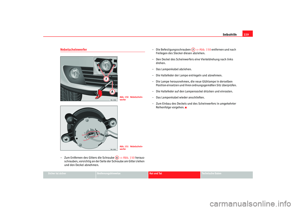 Seat Cordoba 2007 Betriebsanleitung (in German) Selbsthilfe229
Sicher ist sicher
Bedienungshinweise
Rat und Tat
Technische Daten
Nebelscheinwerfer– Zum Entfernen des Gitters die Schraube ⇒Abb. 150 heraus-
schrauben, vorsichtig an der Seite Seat Cordoba 2007 Betriebsanleitung (in German) Selbsthilfe229
Sicher ist sicher
Bedienungshinweise
Rat und Tat
Technische Daten
Nebelscheinwerfer– Zum Entfernen des Gitters die Schraube ⇒Abb. 150 heraus-
schrauben, vorsichtig an der Seite