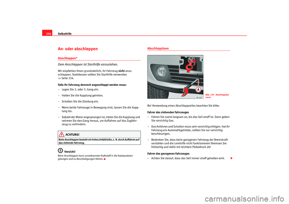 Seat Cordoba 2007 Betriebsanleitung (in German) Selbsthilfe
236An- oder abschleppen Anschleppen*
Dem Anschleppen ist Starthilfe vorzuziehen.Wir empfehlen Ihnen grundsätzlich, Ihr Fahrzeug nicht anzu-
schleppen. Stattdessen sollten Sie Starthilfe Seat Cordoba 2007 Betriebsanleitung (in German) Selbsthilfe
236An- oder abschleppen Anschleppen*
Dem Anschleppen ist Starthilfe vorzuziehen.Wir empfehlen Ihnen grundsätzlich, Ihr Fahrzeug nicht anzu-
schleppen. Stattdessen sollten Sie Starthilfe