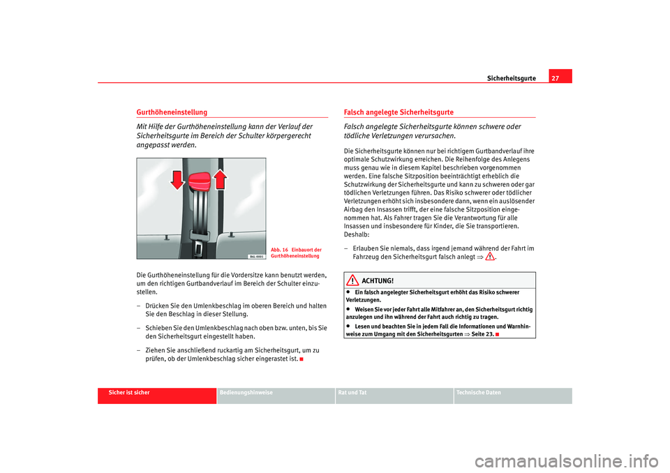 Seat Cordoba 2007 Betriebsanleitung (in German) Sicherheitsgurte27
Sicher ist sicher
Bedienungshinweise
Rat und Tat
Technische Daten
Gurthöheneinstellung
Mit Hilfe der Gurthöheneinstellung kann der Verlauf der
Sicherheitsgurte im Bereich der Sc Seat Cordoba 2007 Betriebsanleitung (in German) Sicherheitsgurte27
Sicher ist sicher
Bedienungshinweise
Rat und Tat
Technische Daten
Gurthöheneinstellung
Mit Hilfe der Gurthöheneinstellung kann der Verlauf der
Sicherheitsgurte im Bereich der Sc