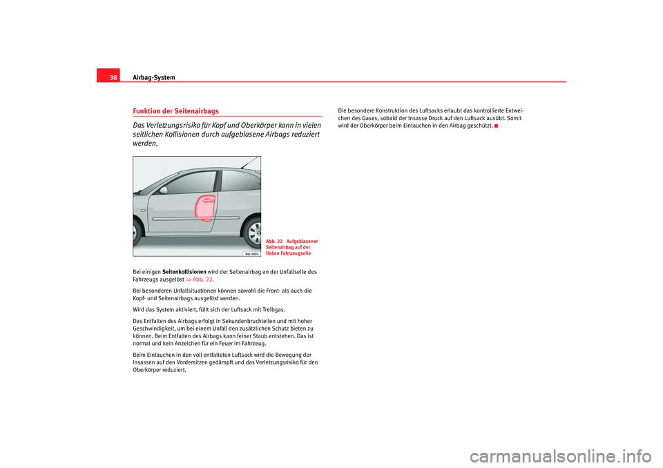 Seat Cordoba 2007 Betriebsanleitung (in German) Airbag-System
38Funktion der Seitenairbags
Das Verletzungsrisiko für Kopf und Oberkörper kann in vielen
seitlichen Kollisionen durch aufgeblasene Airbags reduziert
werden.Bei einigen Seitenkollis Seat Cordoba 2007 Betriebsanleitung (in German) Airbag-System
38Funktion der Seitenairbags
Das Verletzungsrisiko für Kopf und Oberkörper kann in vielen
seitlichen Kollisionen durch aufgeblasene Airbags reduziert
werden.Bei einigen Seitenkollis