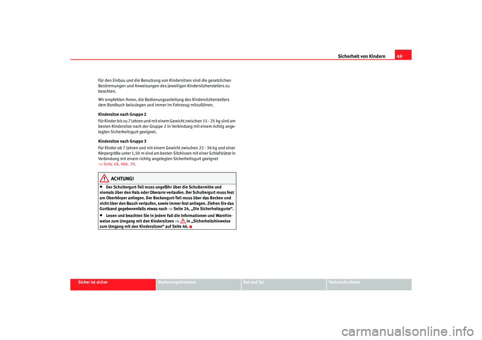 Seat Cordoba 2007  Betriebsanleitung (in German) Sicherheit von Kindern49
Sicher ist sicher
Bedienungshinweise
Rat und Tat
Technische Daten
Für den Einbau und die Benutzung von Kindersitzen sind die gesetzlichen 
Bestimmungen und Anweisungen des je