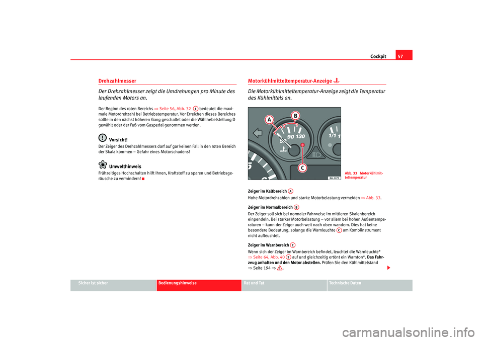 Seat Cordoba 2007 Betriebsanleitung (in German) Cockpit57
Sicher ist sicher
Bedienungshinweise
Rat und Tat
Technische Daten
Drehzahlmesser
Der Drehzahlmesser zeigt die Umdrehungen pro Minute des
laufenden Motors an.Der Beginn des roten Bereichs â Seat Cordoba 2007 Betriebsanleitung (in German) Cockpit57
Sicher ist sicher
Bedienungshinweise
Rat und Tat
Technische Daten
Drehzahlmesser
Der Drehzahlmesser zeigt die Umdrehungen pro Minute des
laufenden Motors an.Der Beginn des roten Bereichs â