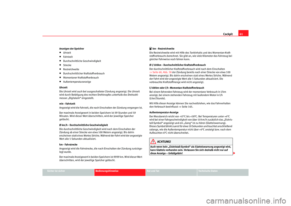 Seat Cordoba 2007 Betriebsanleitung (in German) Cockpit61
Sicher ist sicher
Bedienungshinweise
Rat und Tat
Technische Daten
Anzeigen der Speicher
•
Uhrzeit
•
Fahrtzeit
•
Durchschnittliche Geschwindigkeit
•
Strecke
•
Restreichweite
•
Dur Seat Cordoba 2007 Betriebsanleitung (in German) Cockpit61
Sicher ist sicher
Bedienungshinweise
Rat und Tat
Technische Daten
Anzeigen der Speicher
•
Uhrzeit
•
Fahrtzeit
•
Durchschnittliche Geschwindigkeit
•
Strecke
•
Restreichweite
•
Dur