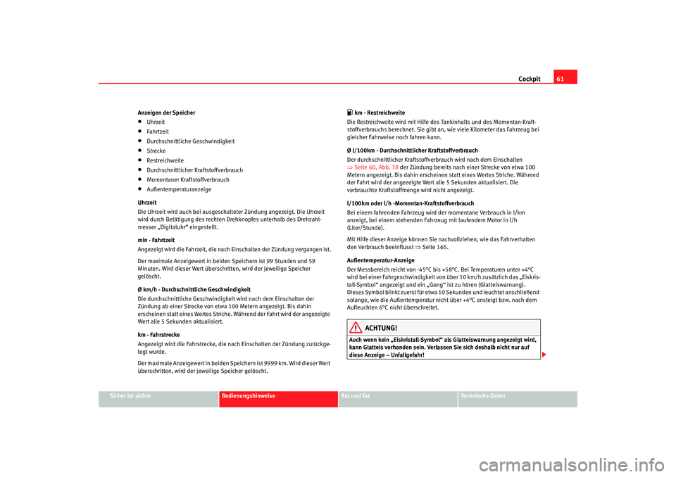 Seat Cordoba 2007  Betriebsanleitung (in German) Cockpit61
Sicher ist sicher
Bedienungshinweise
Rat und Tat
Technische Daten
Anzeigen der Speicher
•
Uhrzeit
•
Fahrtzeit
•
Durchschnittliche Geschwindigkeit
•
Strecke
•
Restreichweite
•
Dur