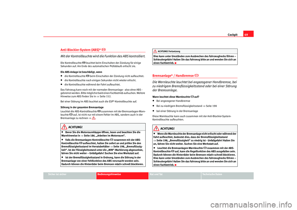 Seat Cordoba 2007 Betriebsanleitung (in German) Cockpit69
Sicher ist sicher
Bedienungshinweise
Rat und Tat
Technische Daten
Anti-Blockier-System (ABS)*
Mit der Kontrollleuchte wird die Funktion des ABS kontrolliert.
Die Kontrollleuchte
Seat Cordoba 2007 Betriebsanleitung (in German) Cockpit69
Sicher ist sicher
Bedienungshinweise
Rat und Tat
Technische Daten
Anti-Blockier-System (ABS)*
Mit der Kontrollleuchte wird die Funktion des ABS kontrolliert.
Die Kontrollleuchte
