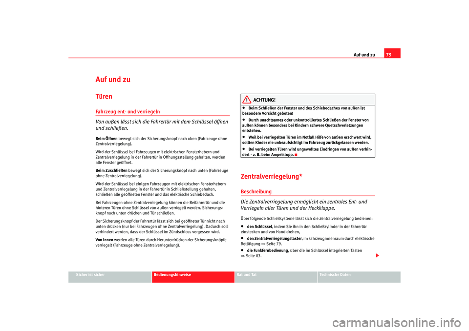 Seat Cordoba 2007 Betriebsanleitung (in German) Auf und zu75
Sicher ist sicher
Bedienungshinweise
Rat und Tat
Technische Daten
Auf und zuTürenFahrzeug ent- und verriegeln
Von außen lässt sich die Fahrertür mit dem Schlüssel öffnen
und schlie Seat Cordoba 2007 Betriebsanleitung (in German) Auf und zu75
Sicher ist sicher
Bedienungshinweise
Rat und Tat
Technische Daten
Auf und zuTürenFahrzeug ent- und verriegeln
Von außen lässt sich die Fahrertür mit dem Schlüssel öffnen
und schlie