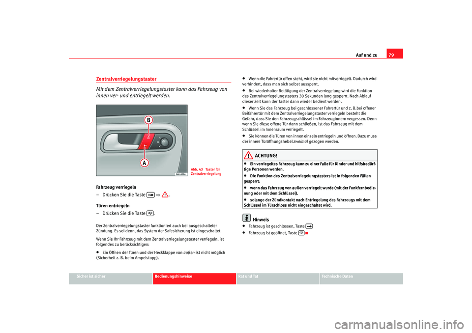 Seat Cordoba 2007 Betriebsanleitung (in German) Auf und zu79
Sicher ist sicher
Bedienungshinweise
Rat und Tat
Technische Daten
Zentralverriegelungstaster
Mit dem Zentralverriegelungstaster kann das Fahrzeug von
innen ver- und entriegelt werden.Fah Seat Cordoba 2007 Betriebsanleitung (in German) Auf und zu79
Sicher ist sicher
Bedienungshinweise
Rat und Tat
Technische Daten
Zentralverriegelungstaster
Mit dem Zentralverriegelungstaster kann das Fahrzeug von
innen ver- und entriegelt werden.Fah