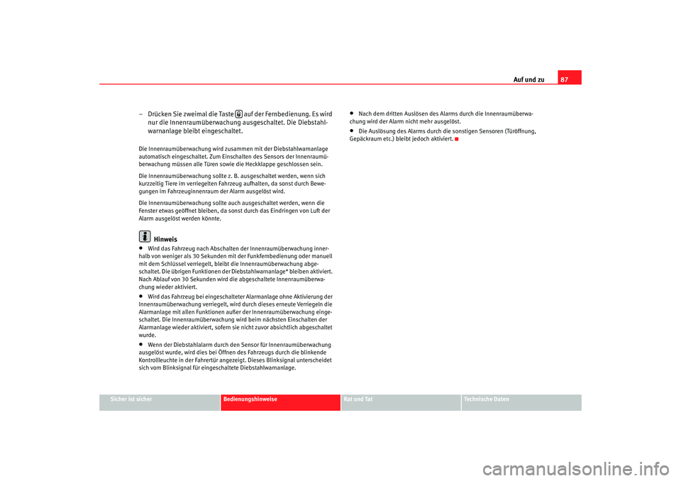 Seat Cordoba 2007  Betriebsanleitung (in German) Auf und zu87
Sicher ist sicher
Bedienungshinweise
Rat und Tat
Technische Daten
– Drücken Sie zweimal die Taste   auf der Fernbedienung. Es wird 
nur die Innenraumüberwachung ausgeschaltet. Die Die