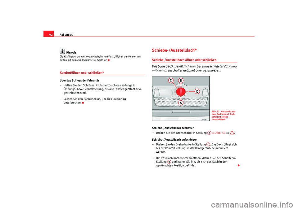 Seat Cordoba 2007 Betriebsanleitung (in German) Auf und zu
92
HinweisDie Kraftbegrenzung erfolgt nicht beim Komfortschließen der Fenster von
außen mit dem Zündschlüssel ⇒Seite 92.Komfortöffnen und -schließen* Über das Schloss der Fahrert Seat Cordoba 2007 Betriebsanleitung (in German) Auf und zu
92
HinweisDie Kraftbegrenzung erfolgt nicht beim Komfortschließen der Fenster von
außen mit dem Zündschlüssel ⇒Seite 92.Komfortöffnen und -schließen* Über das Schloss der Fahrert