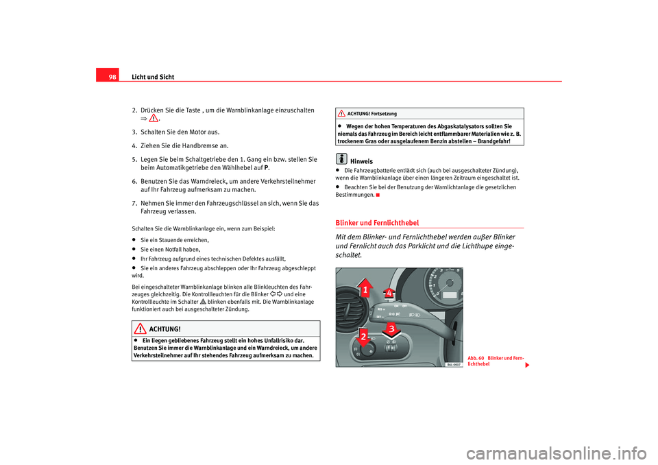 Seat Cordoba 2007 Betriebsanleitung (in German) Licht und Sicht
98
2. Drücken Sie die Taste , um die Warnblinkanlage einzuschalten ⇒ .
3. Schalten Sie den Motor aus.
4. Ziehen Sie die Handbremse an.
5. Legen Sie beim Schaltgetriebe den 1. Ga Seat Cordoba 2007 Betriebsanleitung (in German) Licht und Sicht
98
2. Drücken Sie die Taste , um die Warnblinkanlage einzuschalten ⇒ .
3. Schalten Sie den Motor aus.
4. Ziehen Sie die Handbremse an.
5. Legen Sie beim Schaltgetriebe den 1. Ga
