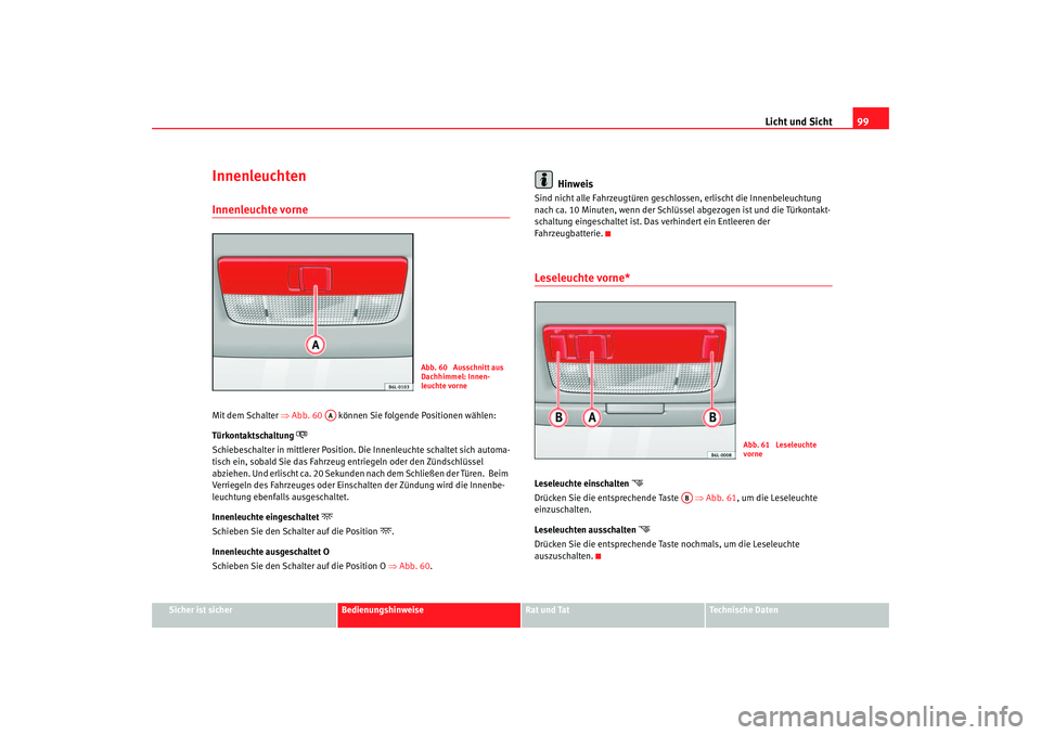 Seat Cordoba 2006 Betriebsanleitung (in German) Licht und Sicht99
Sicher ist sicher
Bedienungshinweise
Rat und Tat
Technische Daten
InnenleuchtenInnenleuchte vorne Mit dem Schalter ⇒Abb. 60 können Sie folgende Positionen wählen:
Türkontakts Seat Cordoba 2006 Betriebsanleitung (in German) Licht und Sicht99
Sicher ist sicher
Bedienungshinweise
Rat und Tat
Technische Daten
InnenleuchtenInnenleuchte vorne Mit dem Schalter ⇒Abb. 60 können Sie folgende Positionen wählen:
Türkontakts